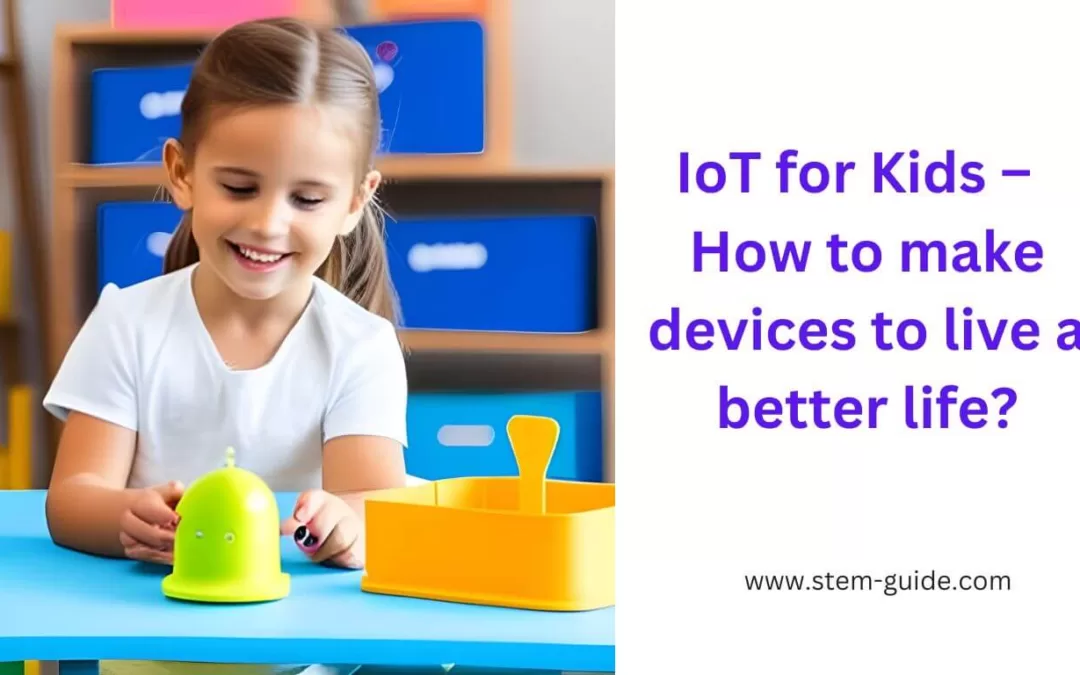 IoT for Kids – How to Make Devices to Live a Better Life?